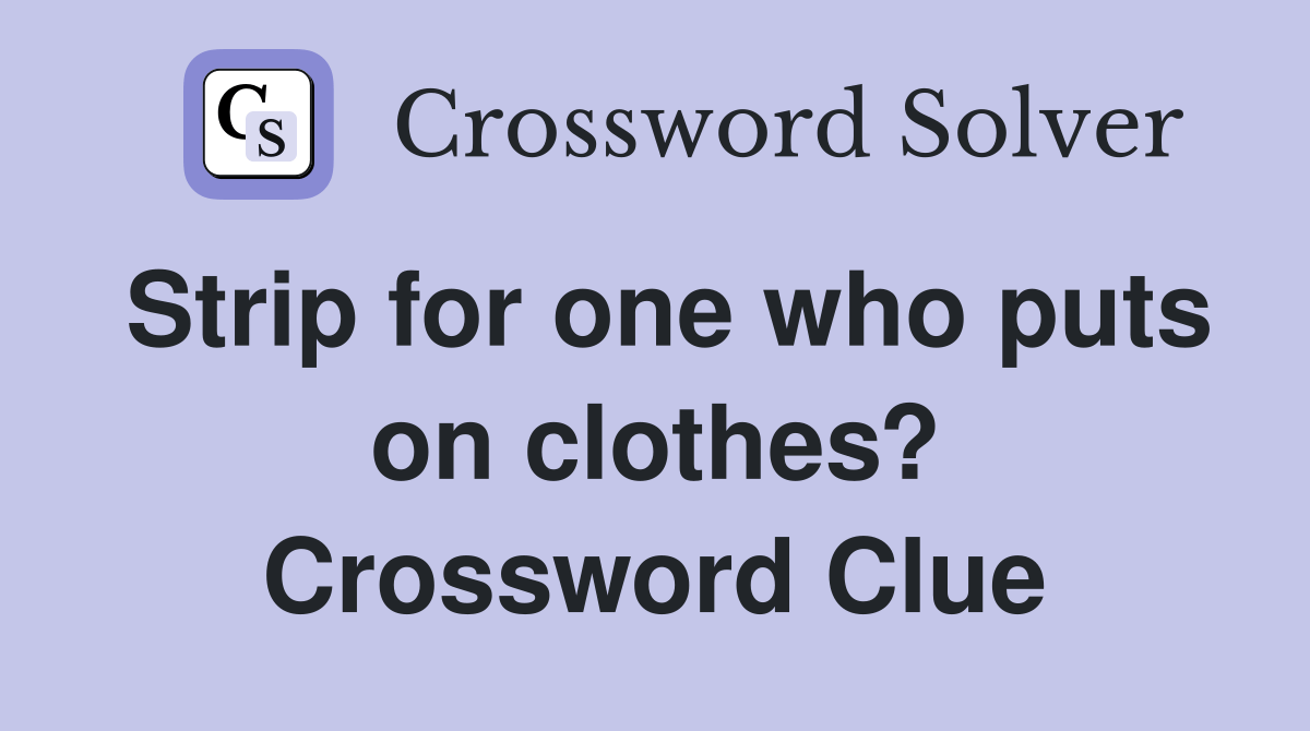 Strip for one who puts on clothes? Crossword Clue Answers Crossword